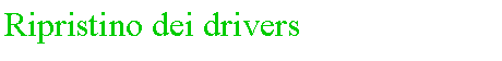 Casella di testo: Ripristino dei drivers
