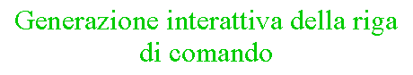 Casella di testo: Generazione interattiva della riga
di comando
