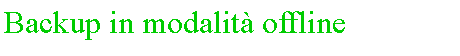Casella di testo: Backup in modalit� offline